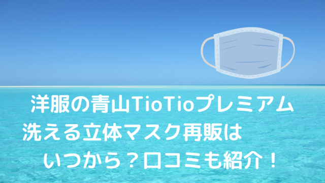 洋服の青山tiotio洗える立体マスク再販はいつから 口コミも紹介 あんころ情報局